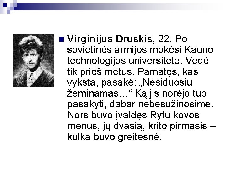 n Virginijus Druskis, 22. Po sovietinės armijos mokėsi Kauno technologijos universitete. Vedė tik prieš