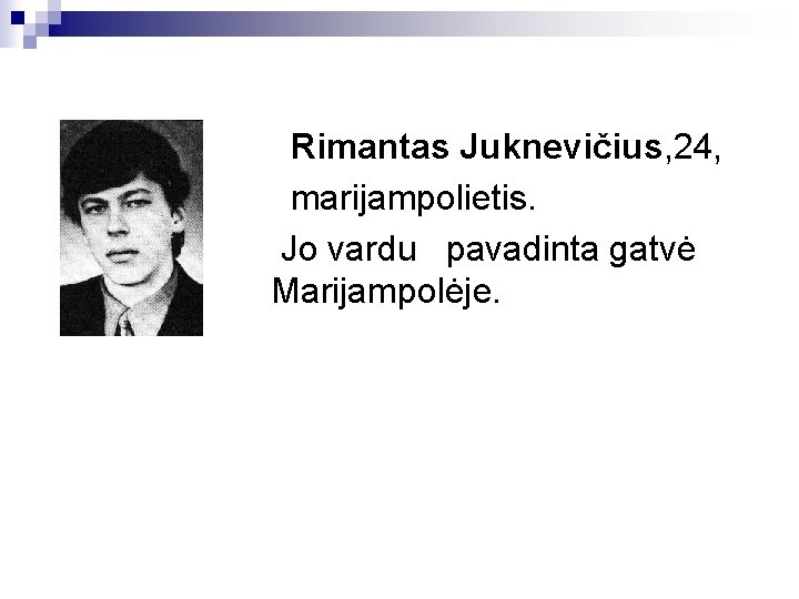  Rimantas Juknevičius, 24, marijampolietis. Jo vardu pavadinta gatvė Marijampolėje. 