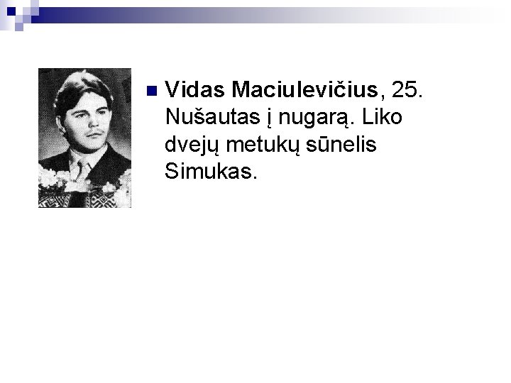 n Vidas Maciulevičius, 25. Nušautas į nugarą. Liko dvejų metukų sūnelis Simukas. 