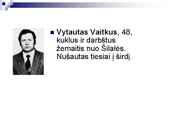 n Vytautas Vaitkus, 48, kuklus ir darbštus žemaitis nuo Šilalės. Nušautas tiesiai į širdį.