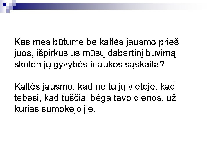 Kas mes būtume be kaltės jausmo prieš juos, išpirkusius mūsų dabartinį buvimą skolon jų