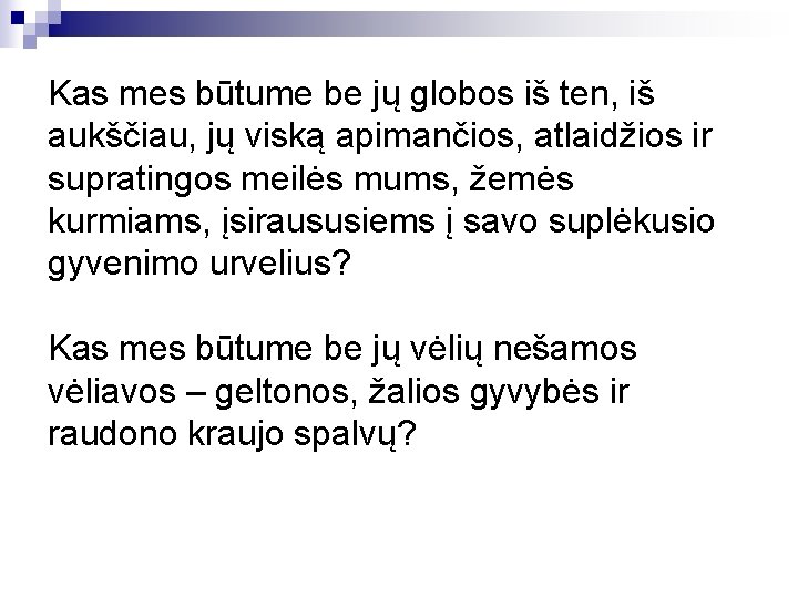 Kas mes būtume be jų globos iš ten, iš aukščiau, jų viską apimančios, atlaidžios