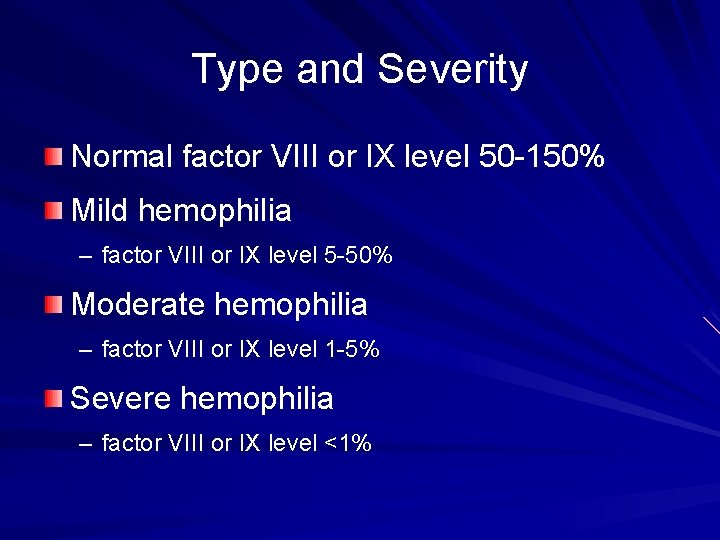 Type and Severity Normal factor VIII or IX level 50 -150% Mild hemophilia –