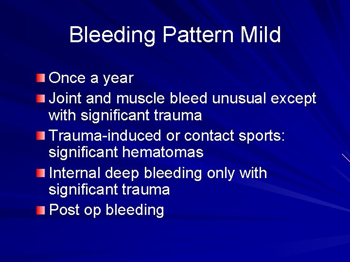 Bleeding Pattern Mild Once a year Joint and muscle bleed unusual except with significant