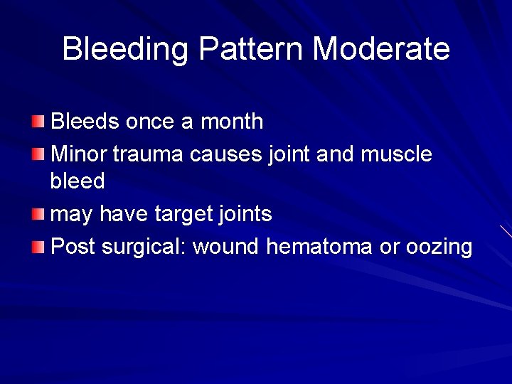 Bleeding Pattern Moderate Bleeds once a month Minor trauma causes joint and muscle bleed