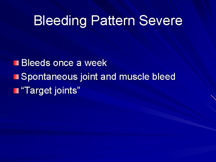 Bleeding Pattern Severe Bleeds once a week Spontaneous joint and muscle bleed “Target joints”