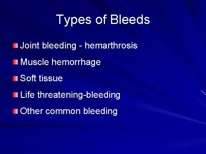 Types of Bleeds Joint bleeding - hemarthrosis Muscle hemorrhage Soft tissue Life threatening-bleeding Other