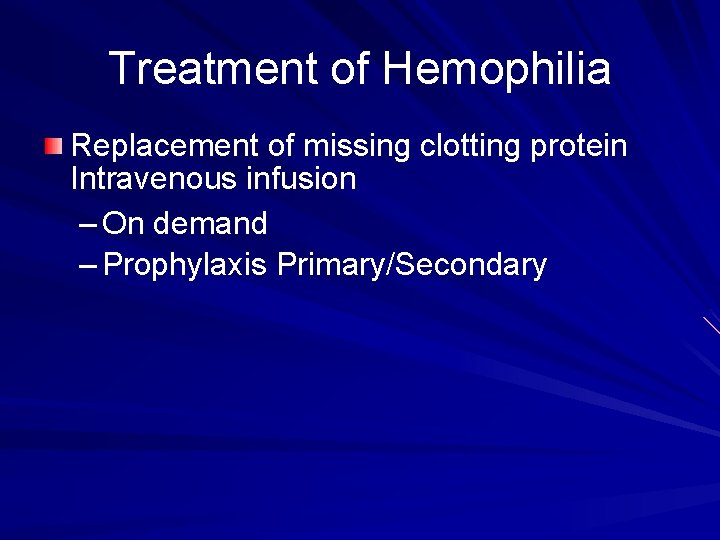 Treatment of Hemophilia Replacement of missing clotting protein Intravenous infusion – On demand –