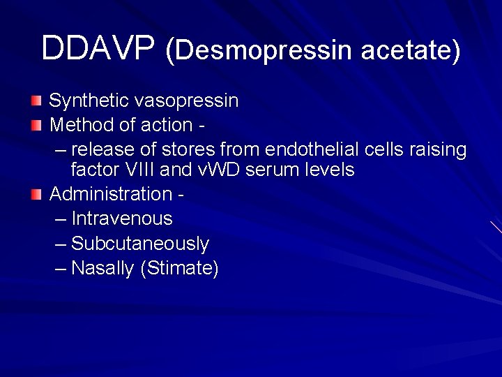 DDAVP (Desmopressin acetate) Synthetic vasopressin Method of action – release of stores from endothelial