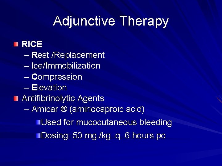 Adjunctive Therapy RICE – Rest /Replacement – Ice/Immobilization – Compression – Elevation Antifibrinolytic Agents