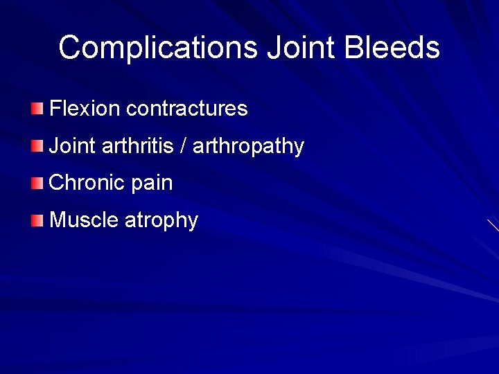 Complications Joint Bleeds Flexion contractures Joint arthritis / arthropathy Chronic pain Muscle atrophy 