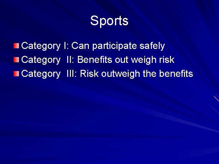 Sports Category I: Can participate safely Category II: Benefits out weigh risk Category III: