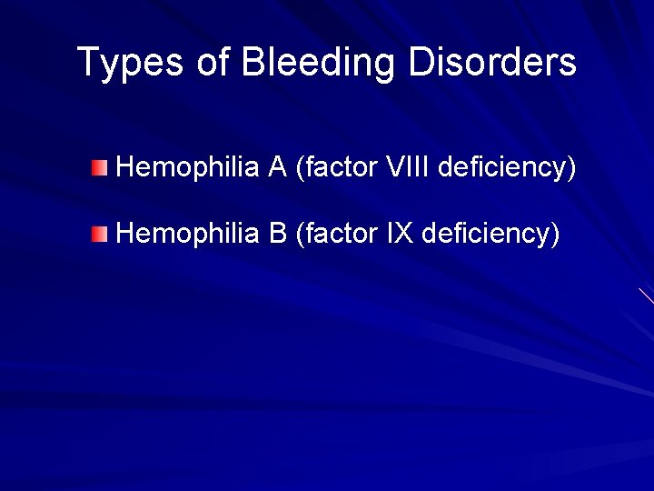 Types of Bleeding Disorders Hemophilia A (factor VIII deficiency) Hemophilia B (factor IX deficiency)