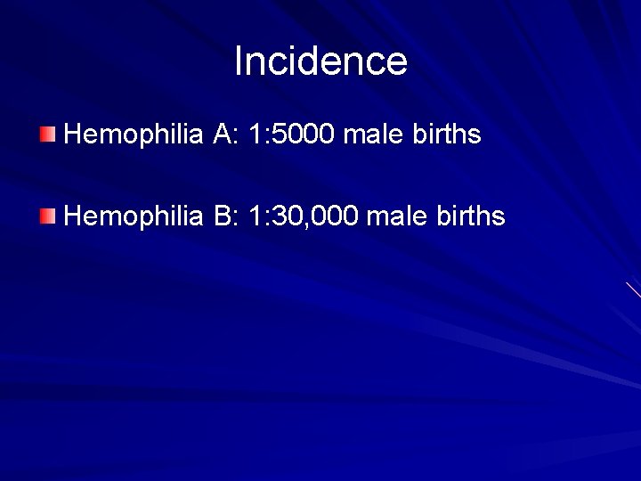 Incidence Hemophilia A: 1: 5000 male births Hemophilia B: 1: 30, 000 male births