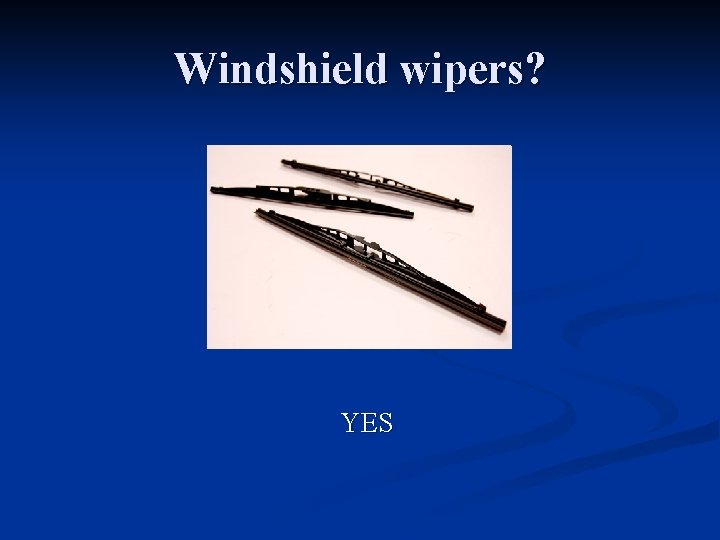 Windshield wipers? YES  Windshield wipers? YES
