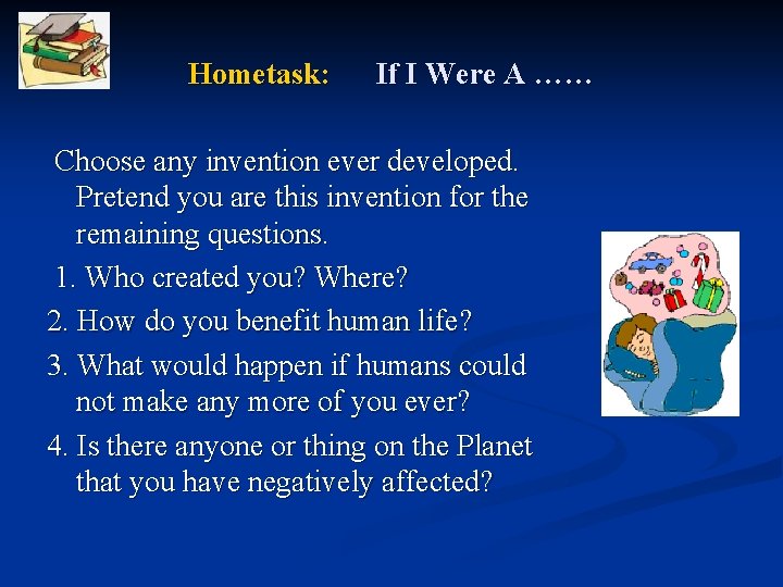 Hometask: If I Were A …… Choose any invention ever developed. Pretend you are