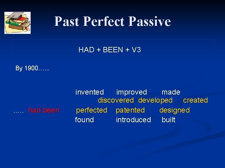 Past Perfect Passive HAD + BEEN + V 3 By 1900…. . . invented Past Perfect Passive HAD + BEEN + V 3 By 1900…. . . invented