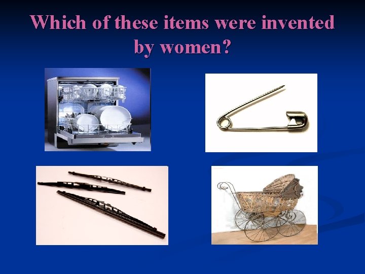 Which of these items were invented by women?  Which of these items were invented by women?