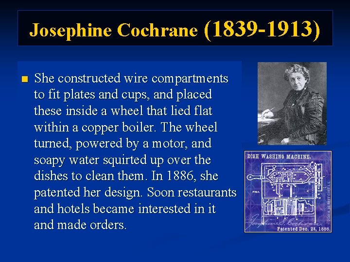 Josephine Cochrane (1839 -1913) n She constructed wire compartments to fit plates and cups,