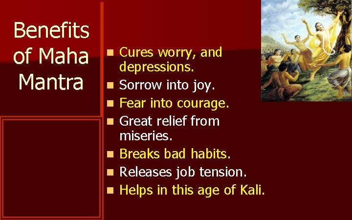 Benefits of Maha Mantra n n n n Cures worry, and depressions. Sorrow into
