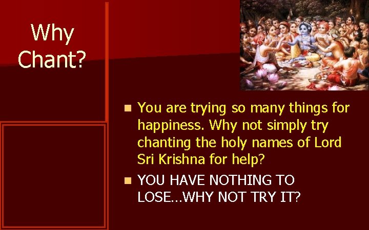 Why Chant? You are trying so many things for happiness. Why not simply try