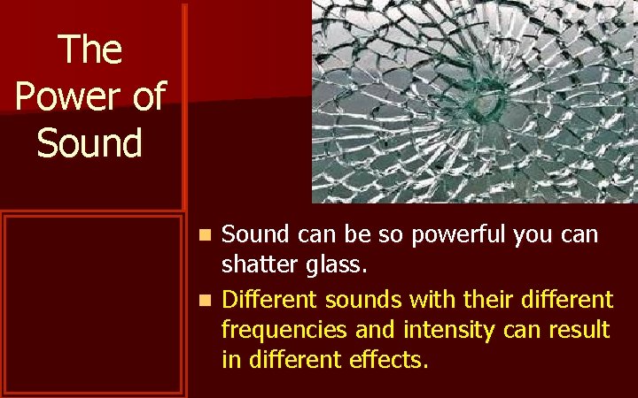 The Power of Sound can be so powerful you can shatter glass. n Different