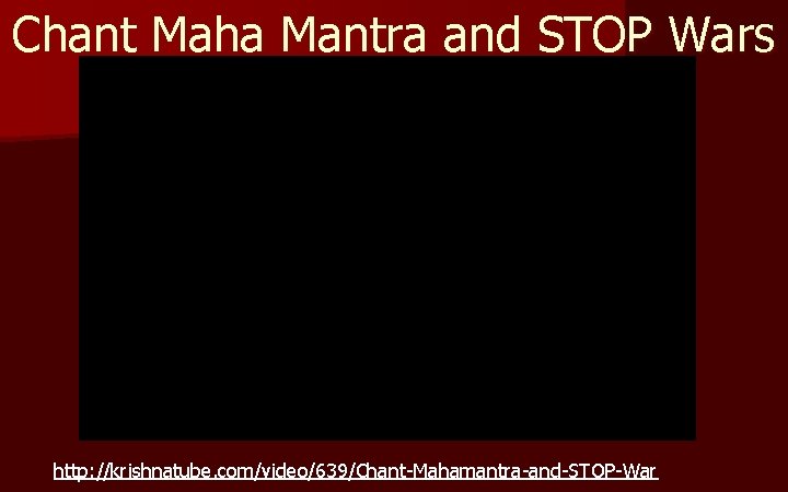 Chant Maha Mantra and STOP Wars http: //krishnatube. com/video/639/Chant-Mahamantra-and-STOP-War 