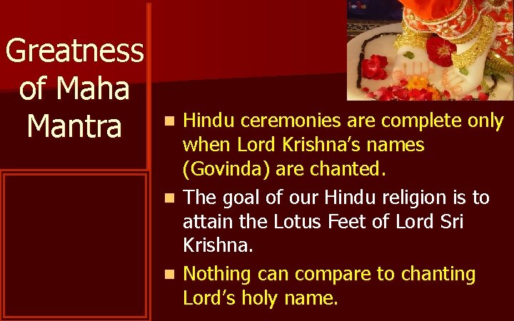 Greatness of Maha Mantra Hindu ceremonies are complete only when Lord Krishna’s names (Govinda)