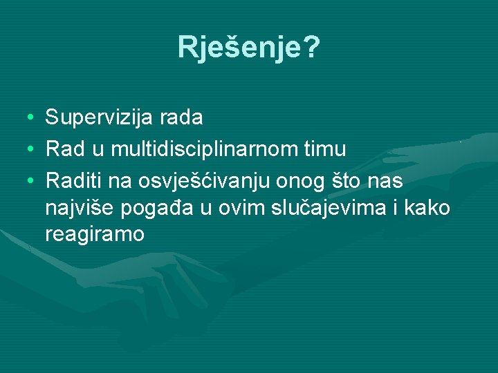 Rješenje? • • • Supervizija rada Rad u multidisciplinarnom timu Raditi na osvješćivanju onog