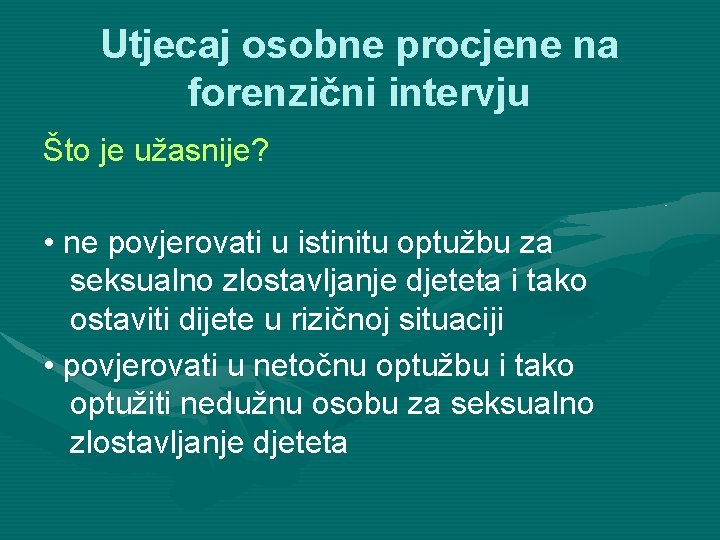 Utjecaj osobne procjene na forenzični intervju Što je užasnije? • ne povjerovati u istinitu