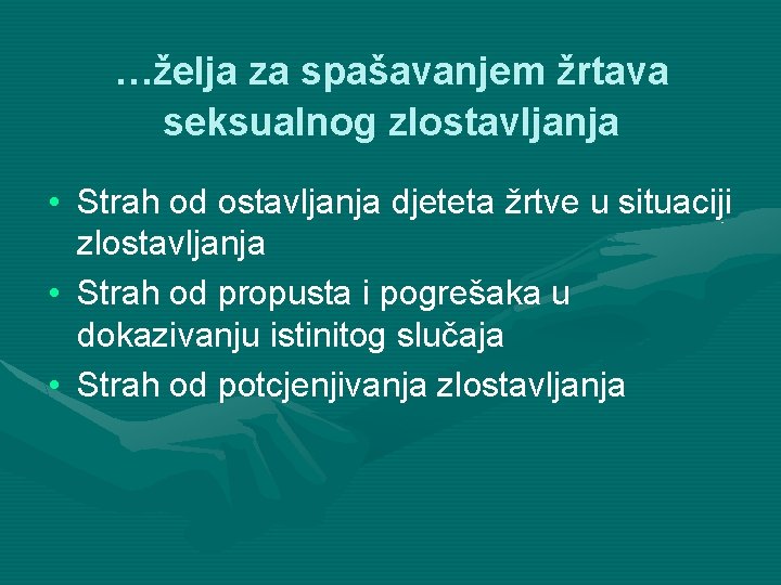 …želja za spašavanjem žrtava seksualnog zlostavljanja • Strah od ostavljanja djeteta žrtve u situaciji