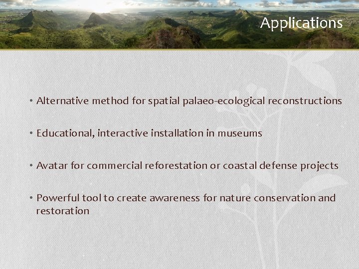 Applications • Alternative method for spatial palaeo-ecological reconstructions • Educational, interactive installation in museums