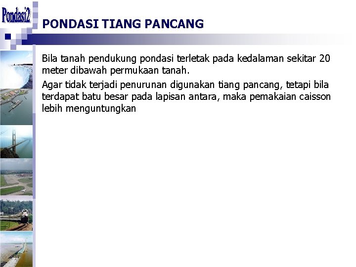 PONDASI TIANG PANCANG Bila tanah pendukung pondasi terletak pada kedalaman sekitar 20 meter dibawah