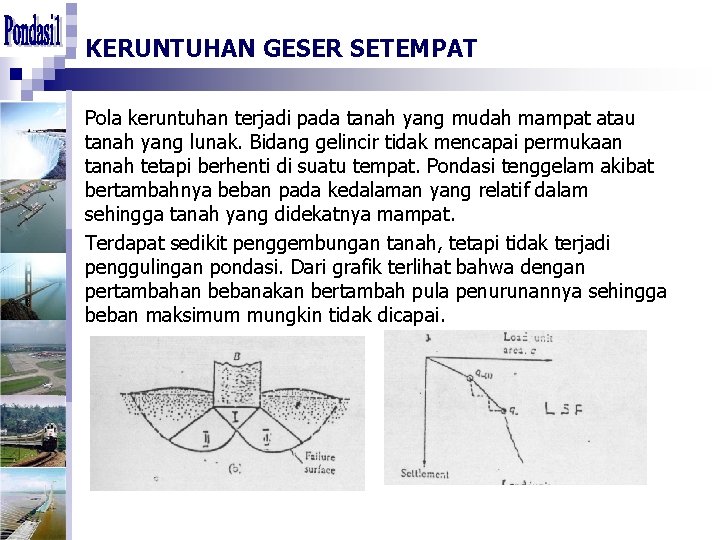 KERUNTUHAN GESER SETEMPAT Pola keruntuhan terjadi pada tanah yang mudah mampat atau tanah yang