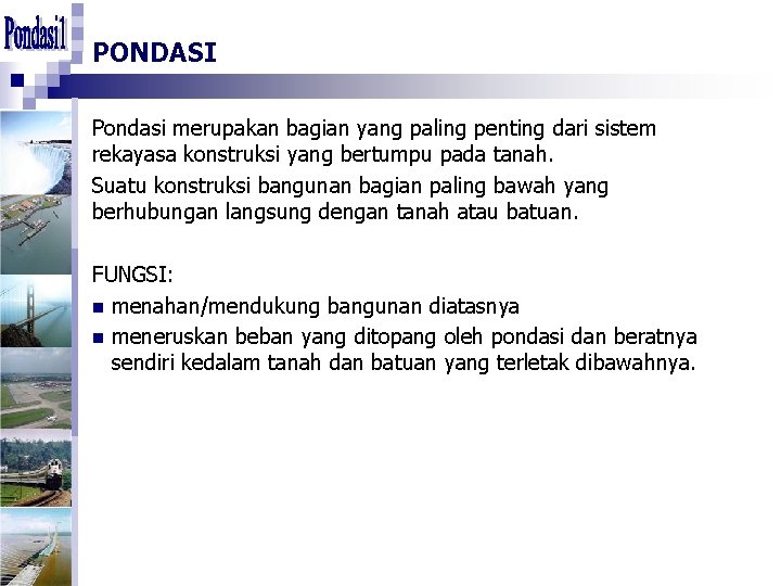 PONDASI Pondasi merupakan bagian yang paling penting dari sistem rekayasa konstruksi yang bertumpu pada