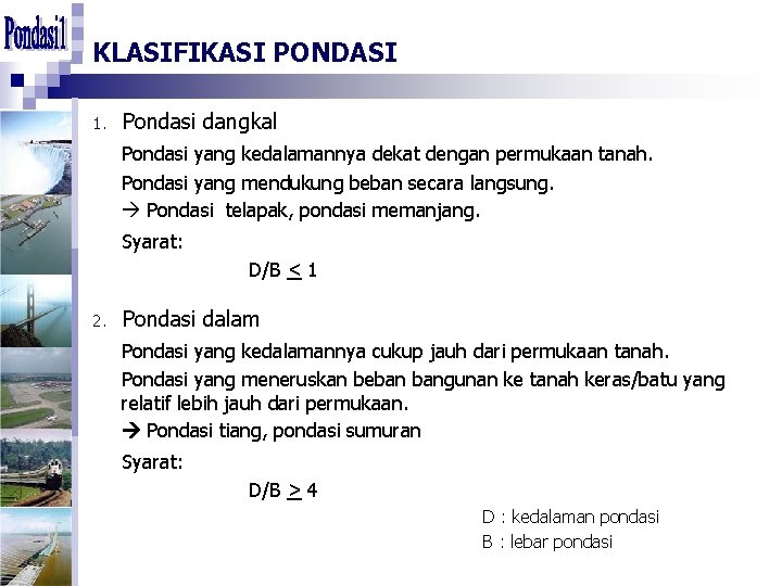 KLASIFIKASI PONDASI 1. Pondasi dangkal Pondasi yang kedalamannya dekat dengan permukaan tanah. Pondasi yang