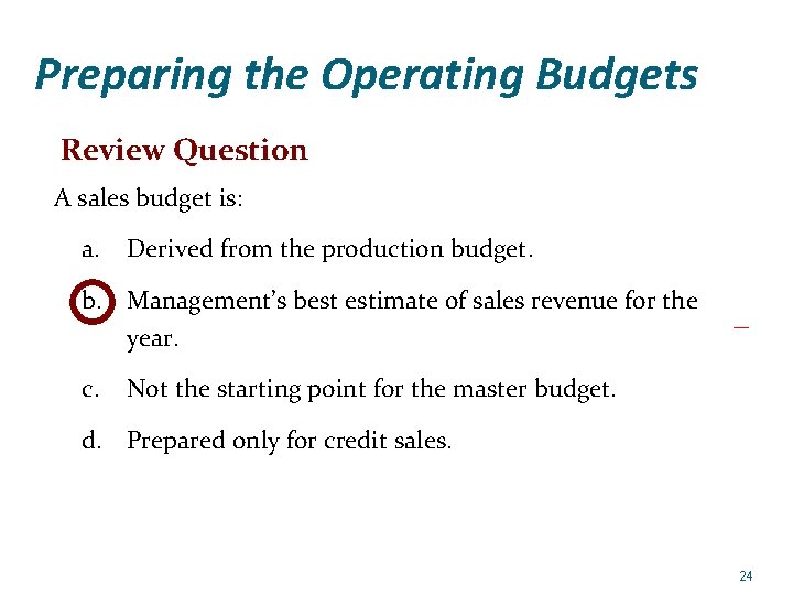 Preparing the Operating Budgets Review Question A sales budget is: a. Derived from the