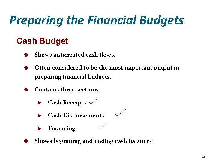 Preparing the Financial Budgets Cash Budget u Shows anticipated cash flows. u Often considered