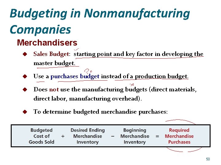 Budgeting in Nonmanufacturing Companies Merchandisers u Sales Budget: starting point and key factor in