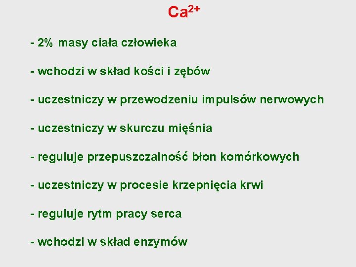 Ca 2+ - 2% masy ciała człowieka - wchodzi w skład kości i zębów