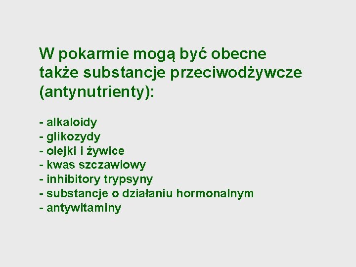 W pokarmie mogą być obecne także substancje przeciwodżywcze (antynutrienty): - alkaloidy - glikozydy -