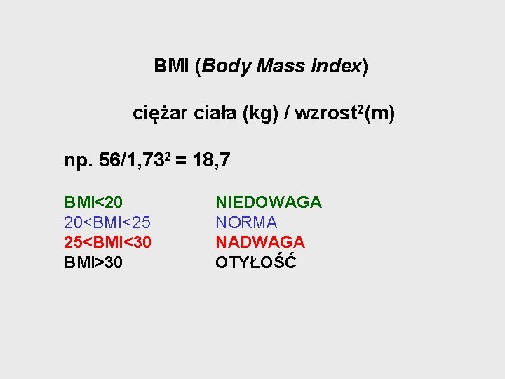 BMI (Body Mass Index) ciężar ciała (kg) / wzrost 2(m) np. 56/1, 732 =