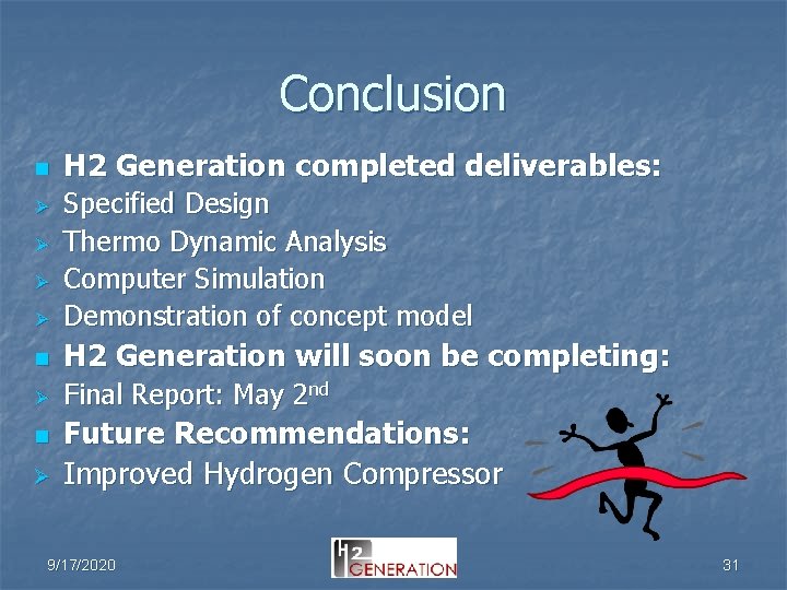 Conclusion n H 2 Generation completed deliverables: Ø Specified Design Thermo Dynamic Analysis Computer