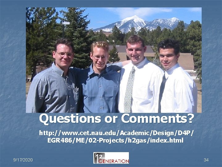 Questions or Comments? http: //www. cet. nau. edu/Academic/Design/D 4 P/ EGR 486/ME/02 -Projects/h 2