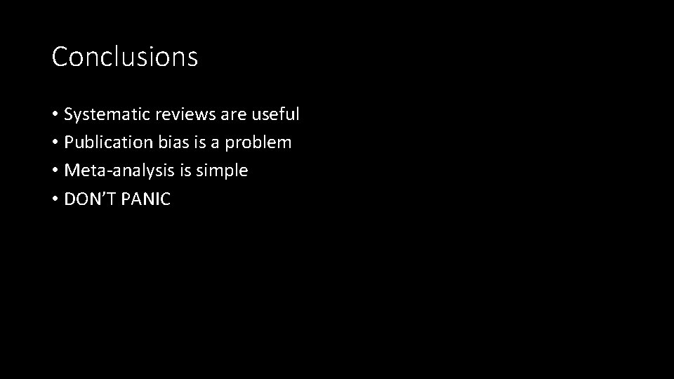 Conclusions • Systematic reviews are useful • Publication bias is a problem • Meta-analysis