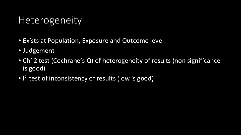 Heterogeneity • Exists at Population, Exposure and Outcome level • Judgement • Chi 2