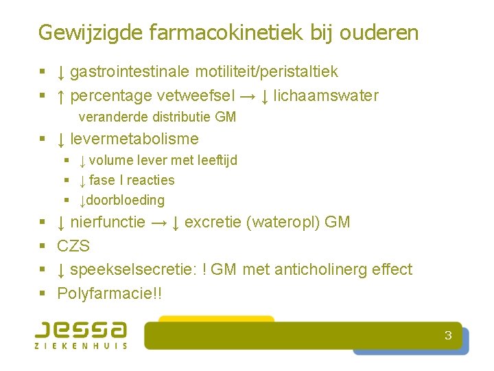 Gewijzigde farmacokinetiek bij ouderen § ↓ gastrointestinale motiliteit/peristaltiek § ↑ percentage vetweefsel → ↓