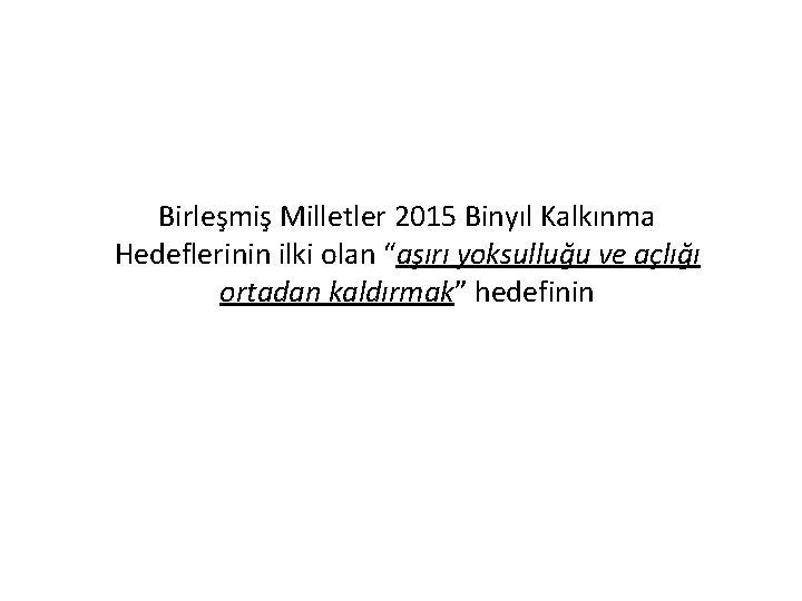 Birleşmiş Milletler 2015 Binyıl Kalkınma Hedeflerinin ilki olan “aşırı yoksulluğu ve açlığı ortadan kaldırmak”