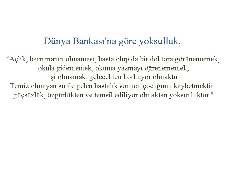 Dünya Bankası'na göre yoksulluk, '‘Açlık, barınmanın olmaması, hasta olup da bir doktora görünememek, okula