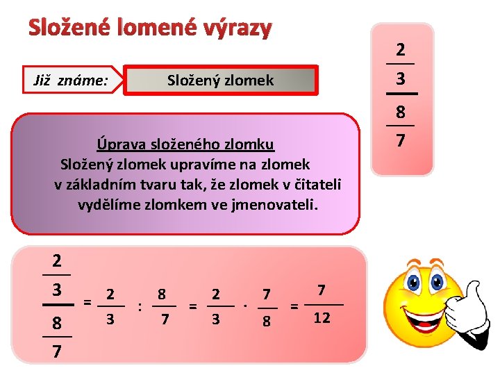 Složené lomené výrazy Již známe: 2 3 Složený zlomek 8 7 Úprava složeného zlomku